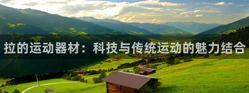 tp官方正版app官网：拉的运动器材：科技与传统运动